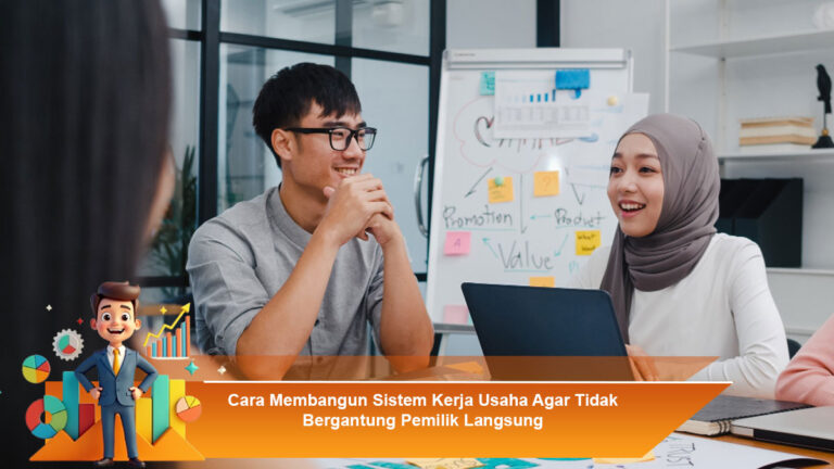 Cara-Membangun-Sistem-Kerja-Usaha-Agar-Tidak-Bergantung-Pemilik-Langsung