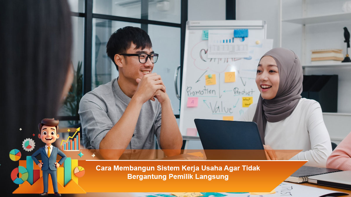 Cara-Membangun-Sistem-Kerja-Usaha-Agar-Tidak-Bergantung-Pemilik-Langsung