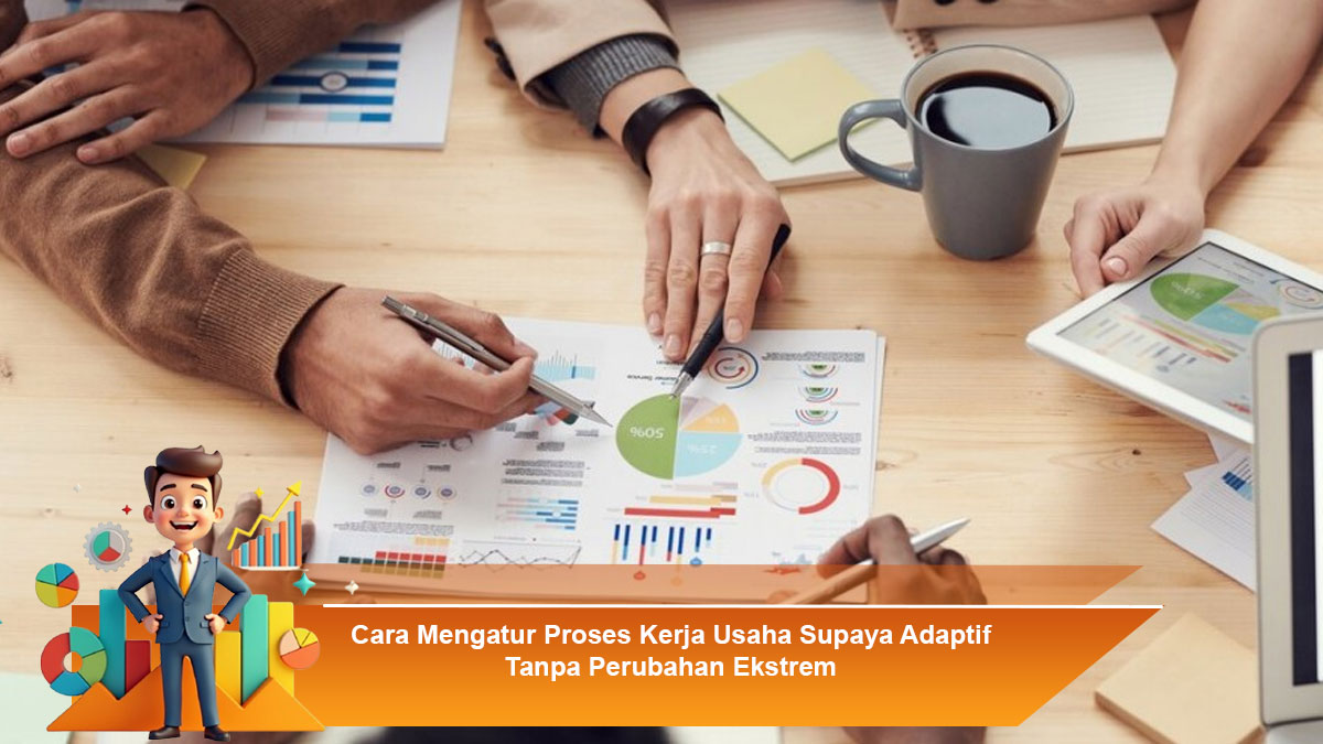Cara-Mengatur-Proses-Kerja-Usaha-Supaya-Adaptif-Tanpa-Perubahan-Ekstrem