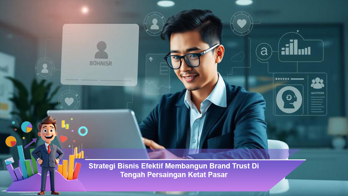 Strategi-Bisnis-Efektif-Membangun-Brand-Trust-Di-Tengah-Persaingan-Ketat-Pasar
