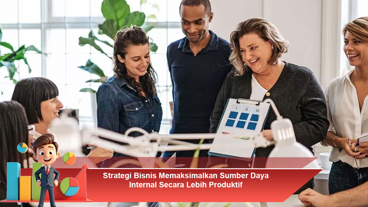 Strategi-Bisnis-Memaksimalkan-Sumber-Daya-Internal-Secara-Lebih-Produktif