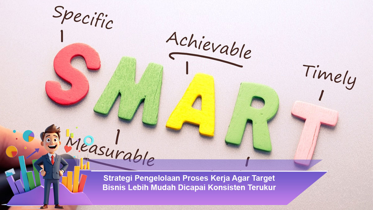 Strategi-Pengelolaan-Proses-Kerja-Agar-Target-Bisnis-Lebih-Mudah-Dicapai-Konsisten-Terukur