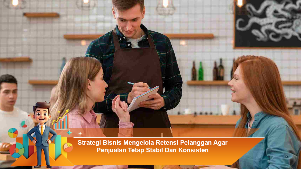 Strategi-Bisnis-Mengelola-Retensi-Pelanggan-Agar-Penjualan-Tetap-Stabil-Dan-Konsisten
