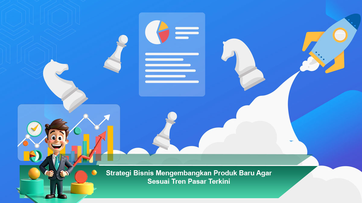 Strategi-Bisnis-Mengembangkan-Produk-Baru-Agar-Sesuai-Tren-Pasar-Terkini