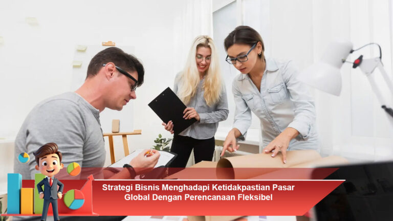 Strategi-Bisnis-Menghadapi-Ketidakpastian-Pasar-Global-Dengan-Perencanaan-Fleksibel